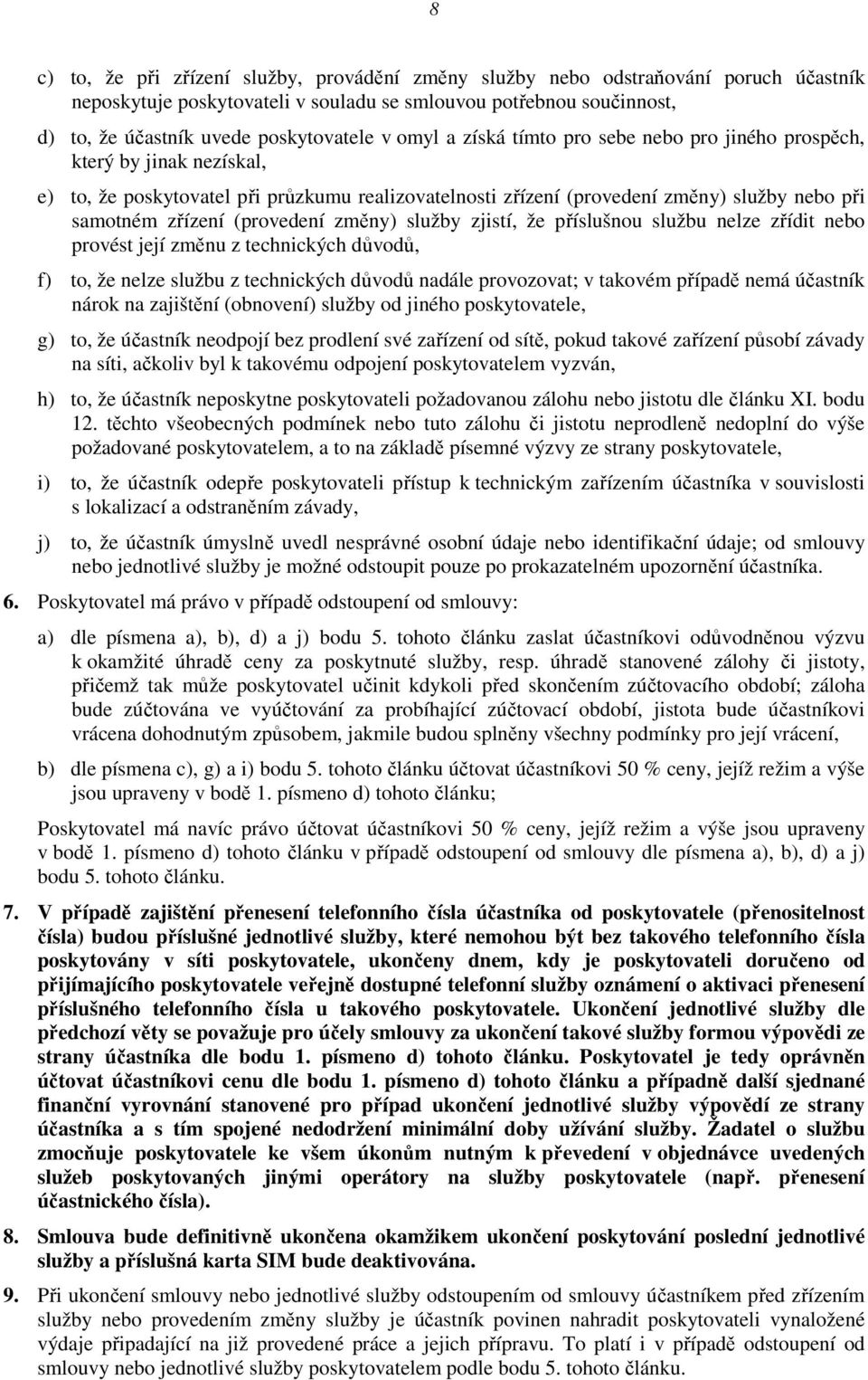 (provedení změny) služby zjistí, že příslušnou službu nelze zřídit nebo provést její změnu z technických důvodů, f) to, že nelze službu z technických důvodů nadále provozovat; v takovém případě nemá