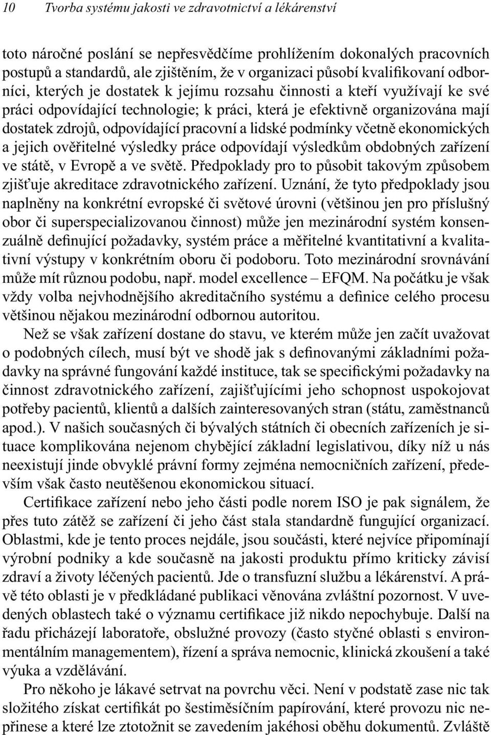 odpovídající pracovní a lidské podmínky včetně ekonomických a jejich ověřitelné výsledky práce odpovídají výsledkům obdobných zařízení ve státě, v Evropě a ve světě.