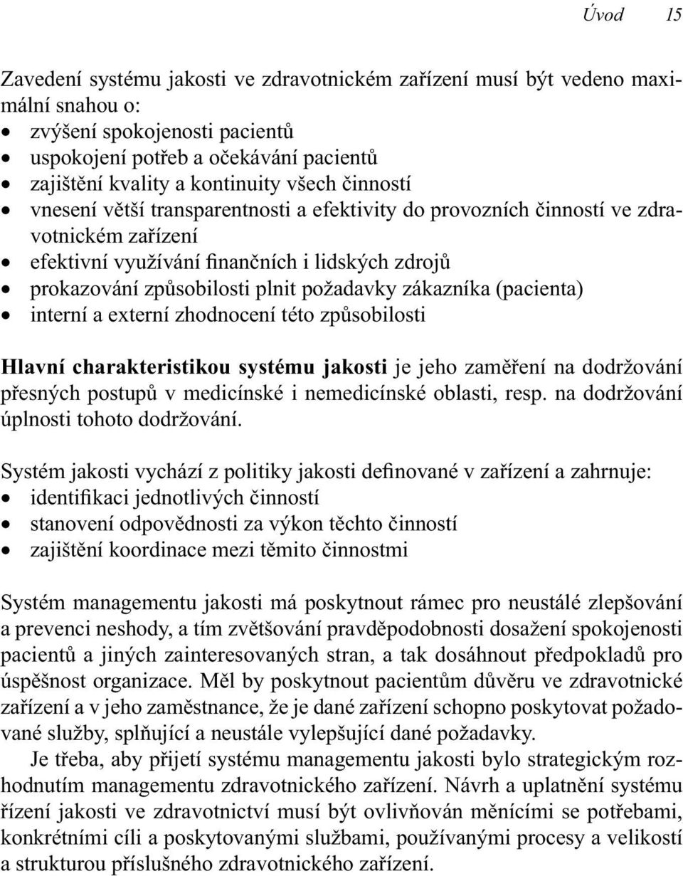 zákazníka (pacienta) interní a externí zhodnocení této způsobilosti Hlavní charakteristikou systému jakosti je jeho zaměření na dodržování přesných postupů v medicínské i nemedicínské oblasti, resp.