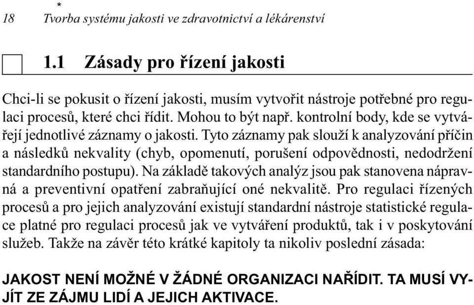 Tyto záznamy pak slouží k analyzování příčin a následků nekvality (chyb, opomenutí, porušení odpovědnosti, nedodržení standardního postupu).