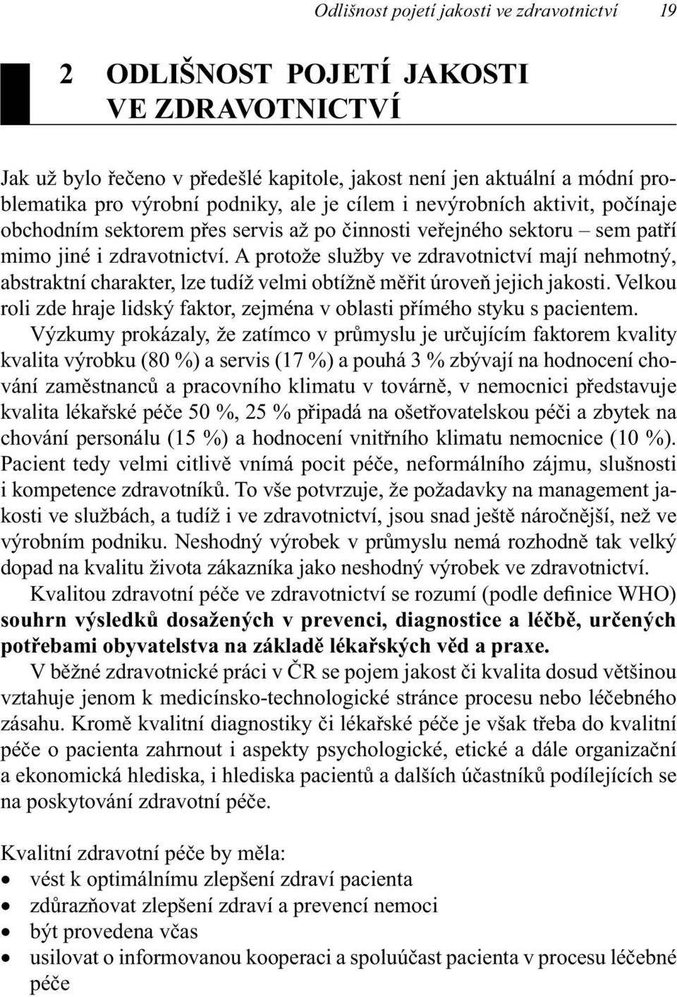 A protože služby ve zdravotnictví mají nehmotný, abstraktní charakter, lze tudíž velmi obtížně měřit úroveň jejich jakosti.