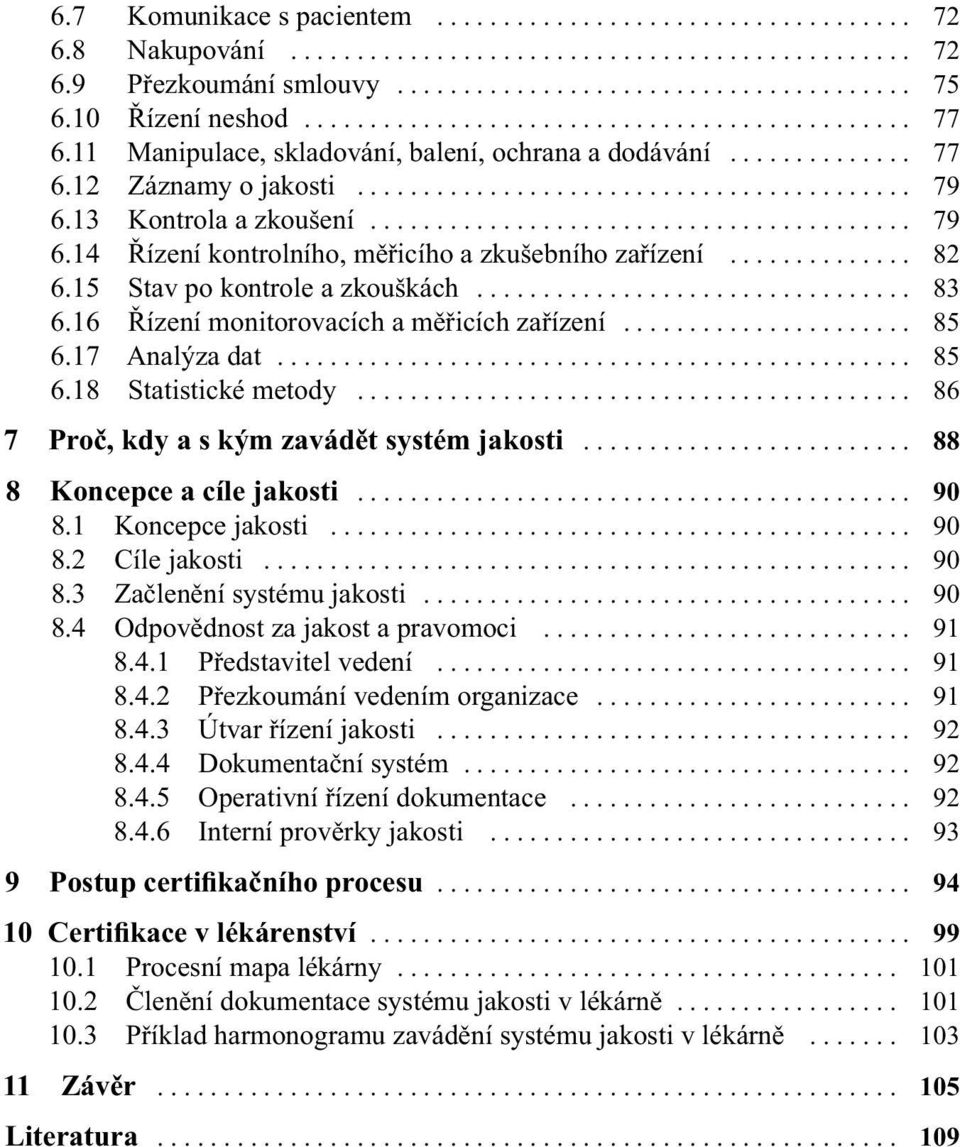 13 Kontrola a zkoušení......................................... 79 6.14 Řízení kontrolního, měřicího a zkušebního zařízení.............. 82 6.15 Stav po kontrole a zkouškách................................. 83 6.