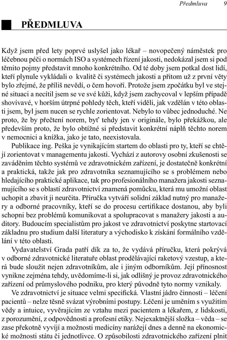 Protože jsem zpočátku byl ve stejné situaci a necítil jsem se ve své kůži, když jsem zachycoval v lepším případě shovívavé, v horším útrpné pohledy těch, kteří viděli, jak vzdělán v této oblasti