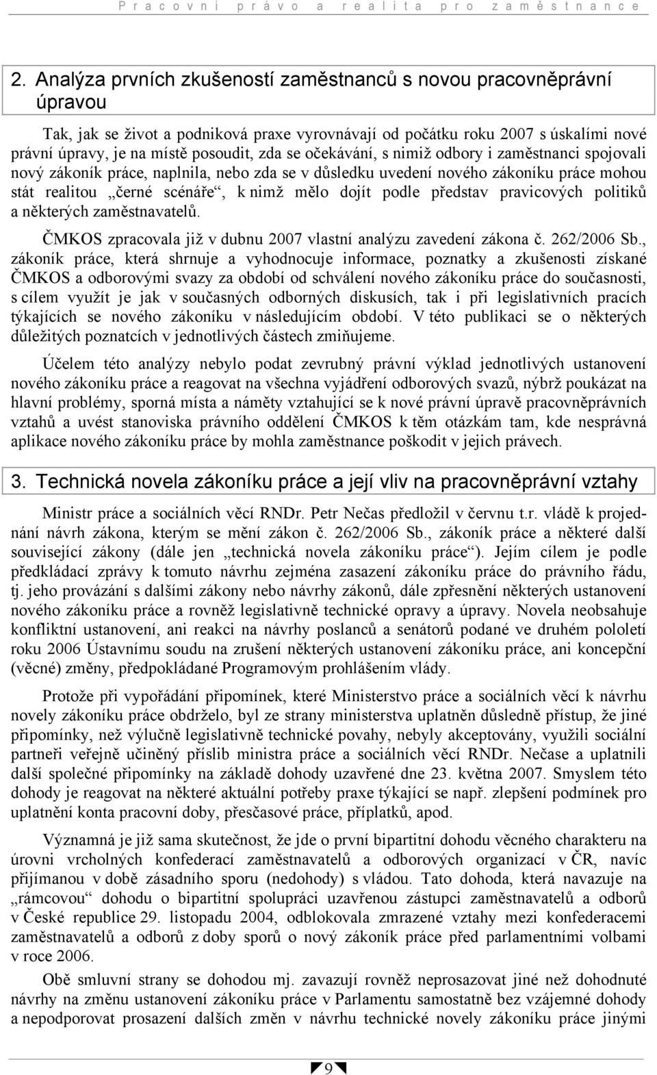 očekávání, s nimiž odbory i zaměstnanci spojovali nový zákoník práce, naplnila, nebo zda se v důsledku uvedení nového zákoníku práce mohou stát realitou černé scénáře, k nimž mělo dojít podle