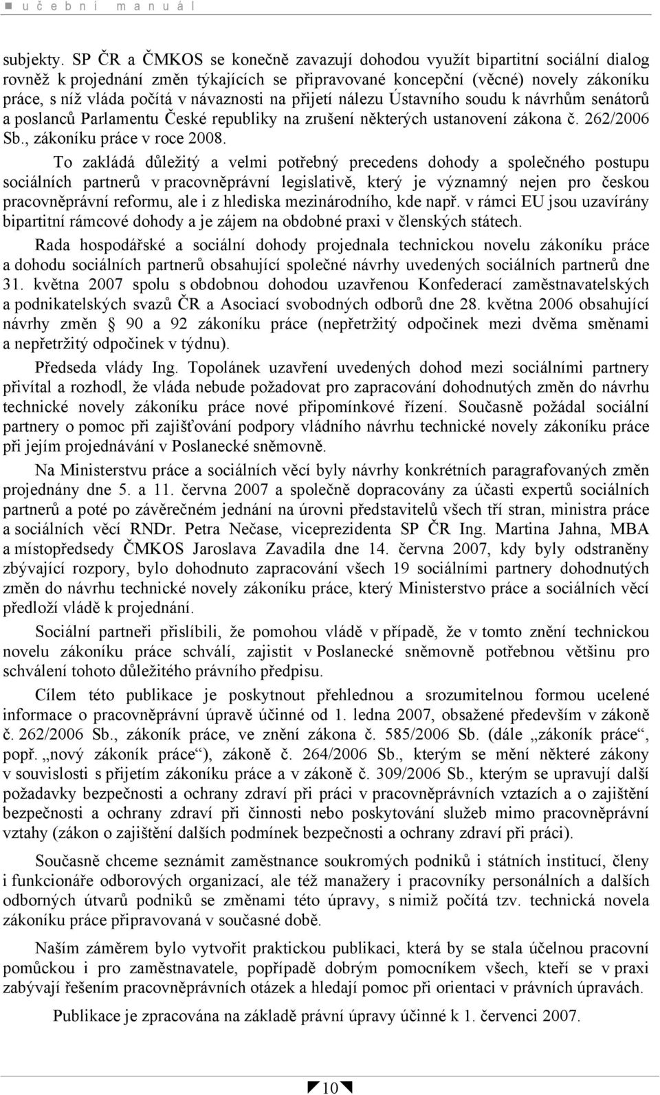 návaznosti na přijetí nálezu Ústavního soudu k návrhům senátorů a poslanců Parlamentu České republiky na zrušení některých ustanovení zákona č. 262/2006 Sb., zákoníku práce v roce 2008.