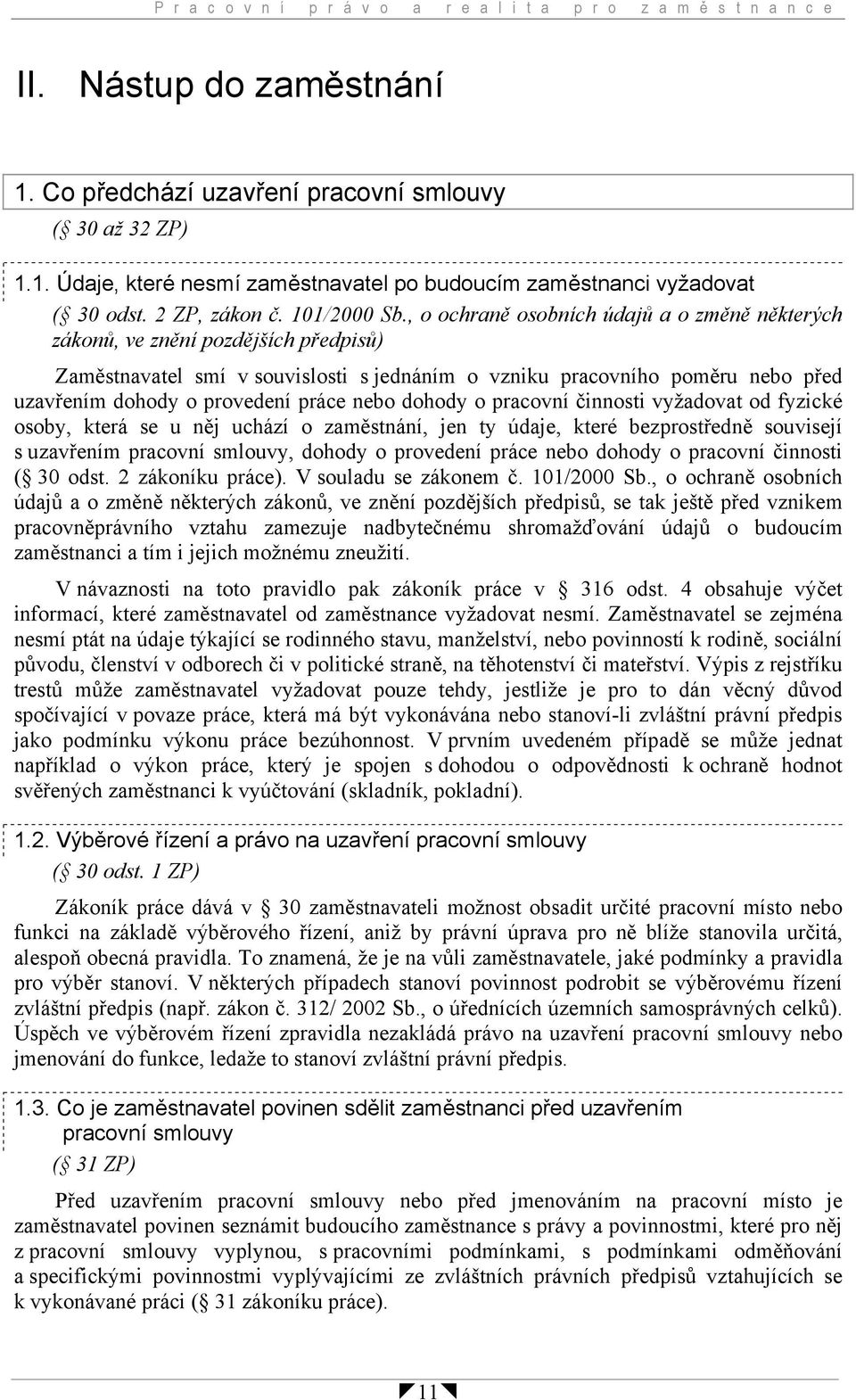 , o ochraně osobních údajů a o změně některých zákonů, ve znění pozdějších předpisů) Zaměstnavatel smí v souvislosti s jednáním o vzniku pracovního poměru nebo před uzavřením dohody o provedení práce