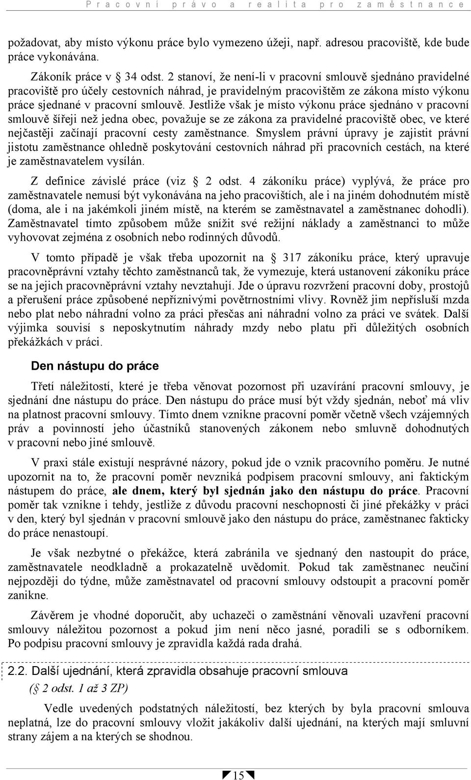 2 stanoví, že není-li v pracovní smlouvě sjednáno pravidelné pracoviště pro účely cestovních náhrad, je pravidelným pracovištěm ze zákona místo výkonu práce sjednané v pracovní smlouvě.