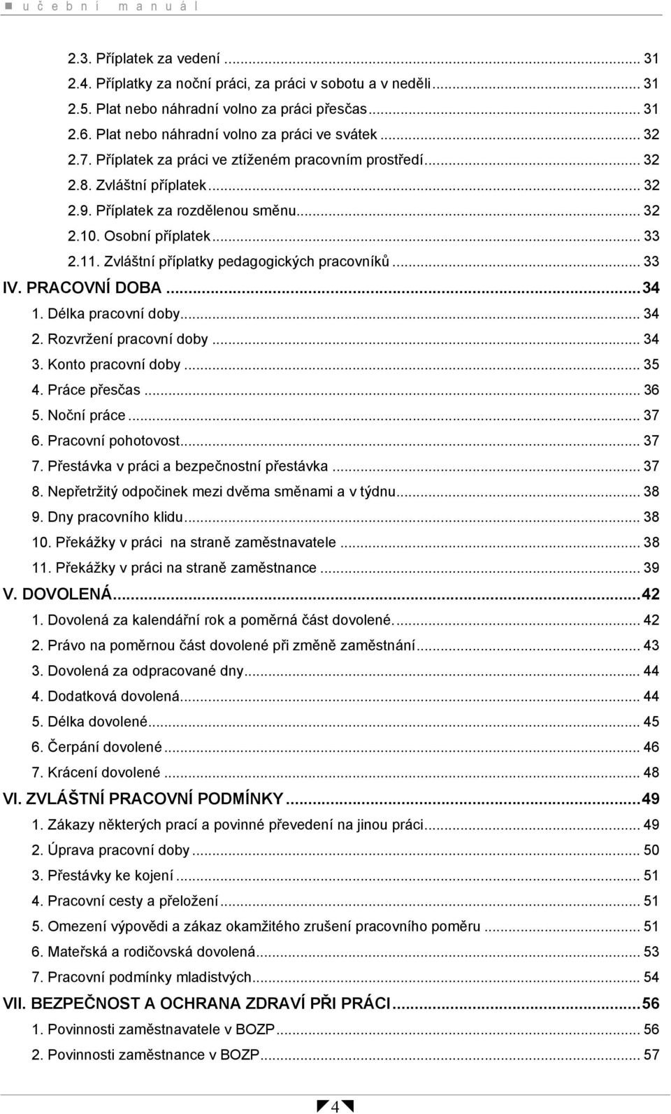 Osobní příplatek... 33 2.11. Zvláštní příplatky pedagogických pracovníků... 33 IV. PRACOVNÍ DOBA...34 1. Délka pracovní doby... 34 2. Rozvržení pracovní doby... 34 3. Konto pracovní doby... 35 4.