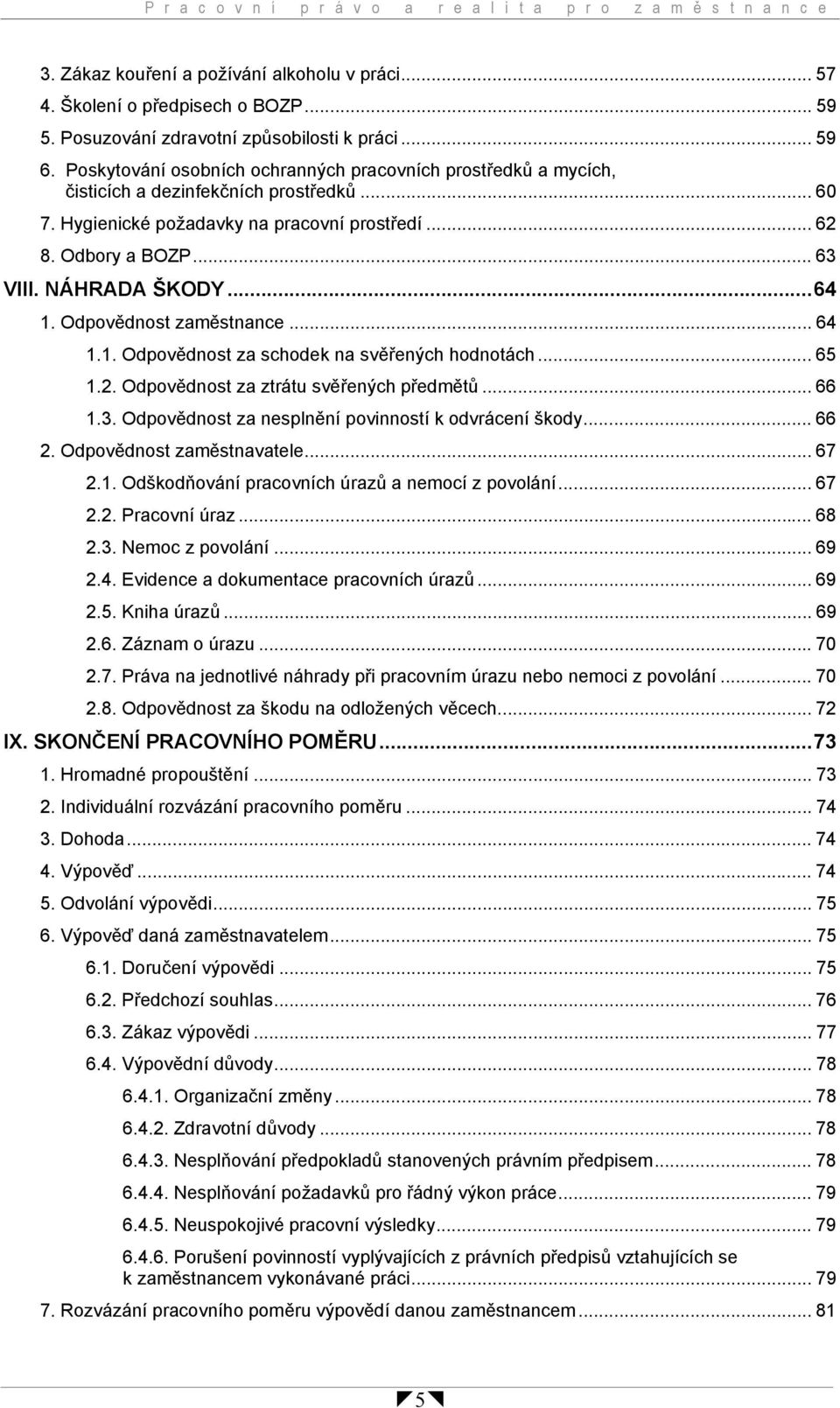 Hygienické požadavky na pracovní prostředí... 62 8. Odbory a BOZP... 63 VIII. NÁHRADA ŠKODY...64 1. Odpovědnost zaměstnance... 64 1.1. Odpovědnost za schodek na svěřených hodnotách... 65 1.2. Odpovědnost za ztrátu svěřených předmětů.