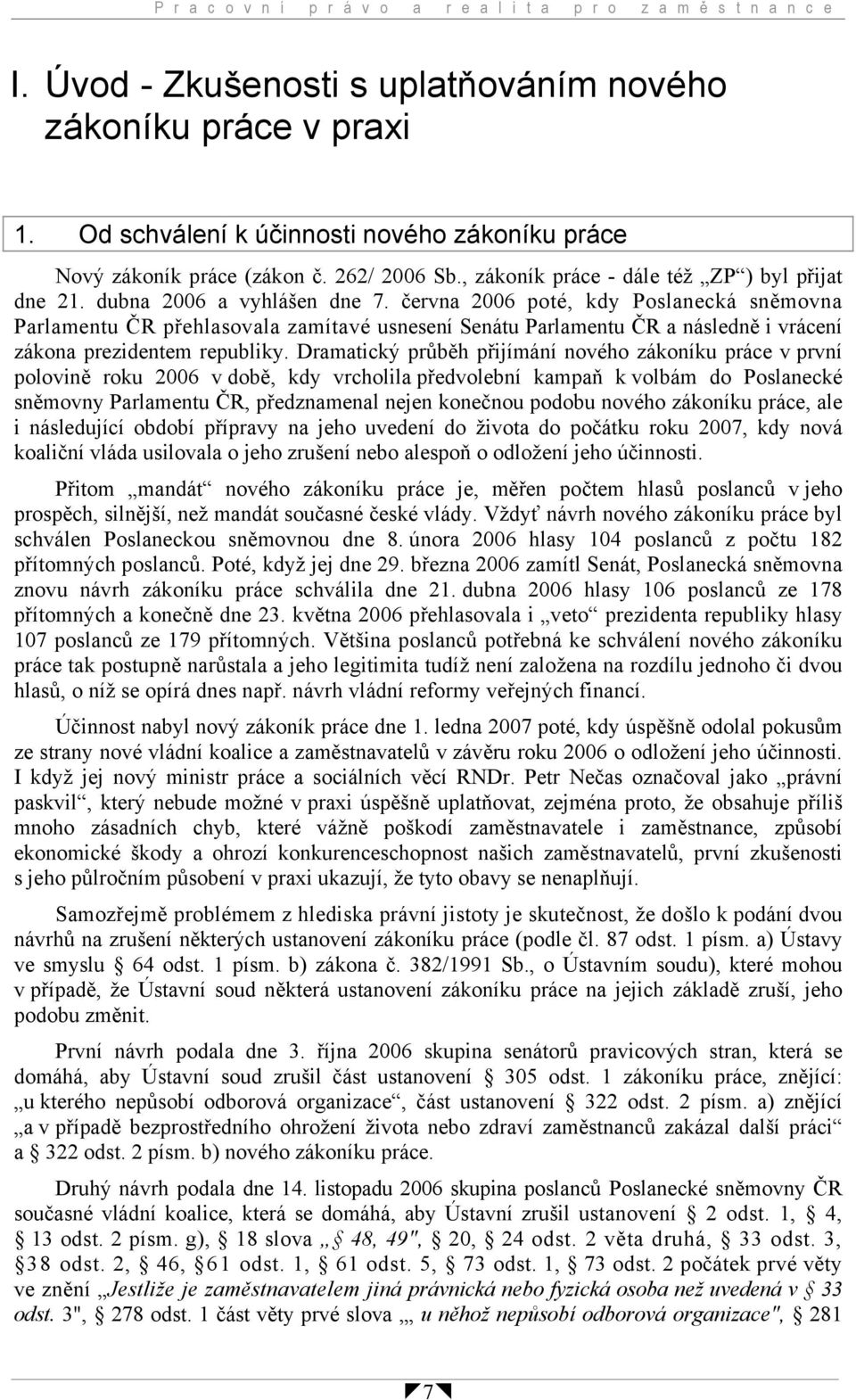 června 2006 poté, kdy Poslanecká sněmovna Parlamentu ČR přehlasovala zamítavé usnesení Senátu Parlamentu ČR a následně i vrácení zákona prezidentem republiky.