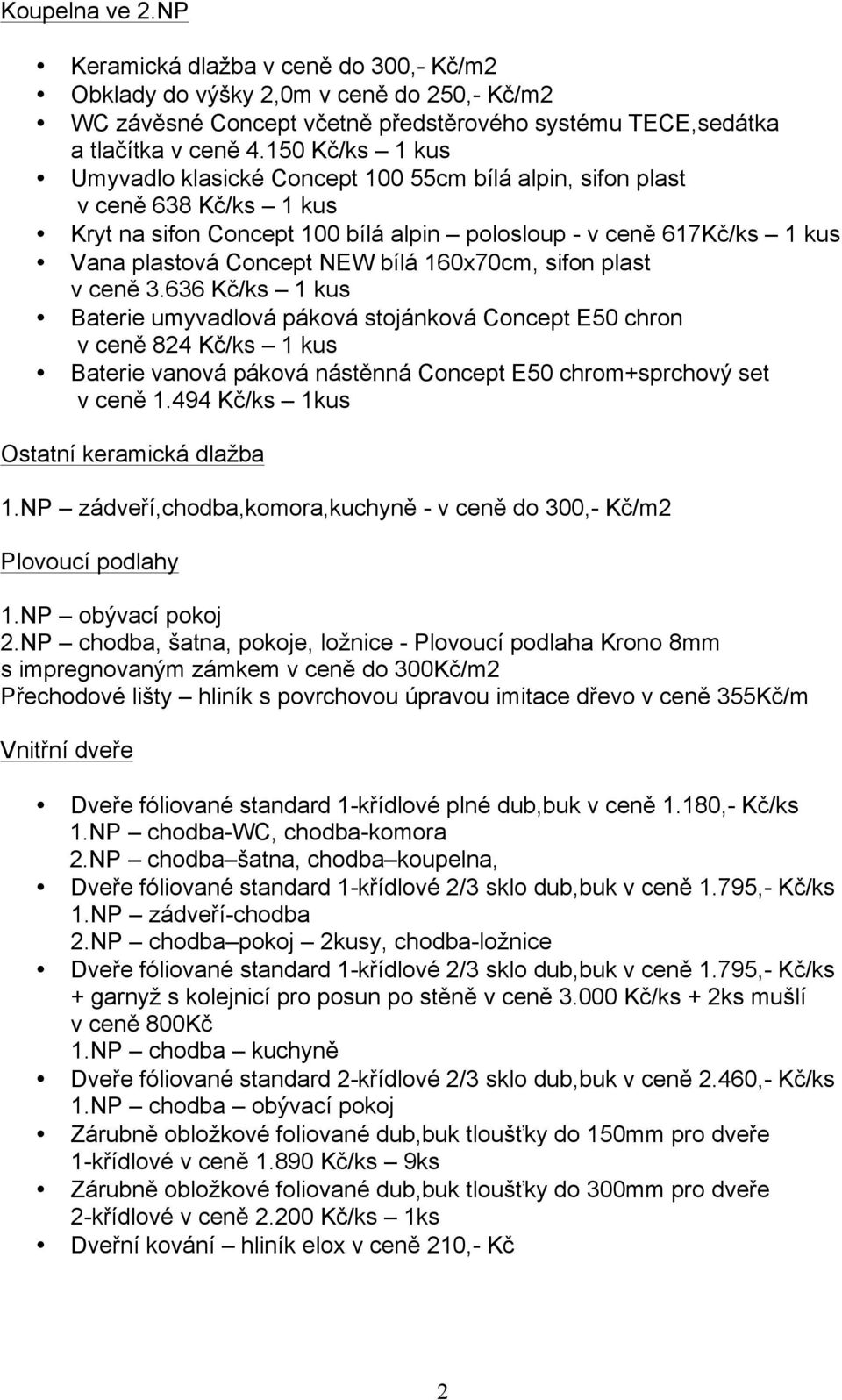 160x70cm, sifon plast v ceně 3.636 Kč/ks 1 kus Baterie umyvadlová páková stojánková Concept E50 chron v ceně 824 Kč/ks 1 kus Baterie vanová páková nástěnná Concept E50 chrom+sprchový set v ceně 1.