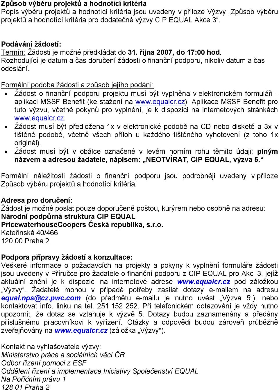 Formální podoba žádosti a způsob jejího podání: Žádost o finanční podporu projektu musí být vyplněna v elektronickém formuláři - aplikaci MSSF Benefit (ke stažení na www.equalcr.cz).