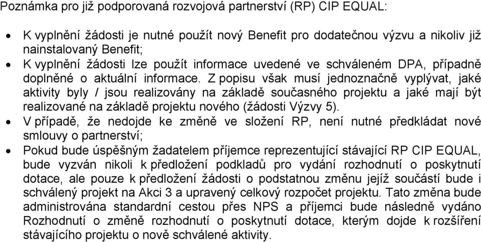 Z popisu však musí jednoznačně vyplývat, jaké aktivity byly / jsou realizovány na základě současného projektu a jaké mají být realizované na základě projektu nového (žádosti Výzvy 5).