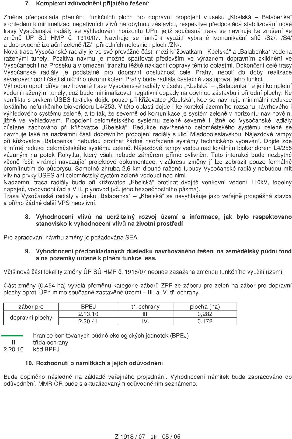 Navrhuje se funkní využití vybrané komunikaní sít /S2/, /S4/ a doprovodné izolaní zelen /IZ/ i pírodních nelesních ploch /ZN/.