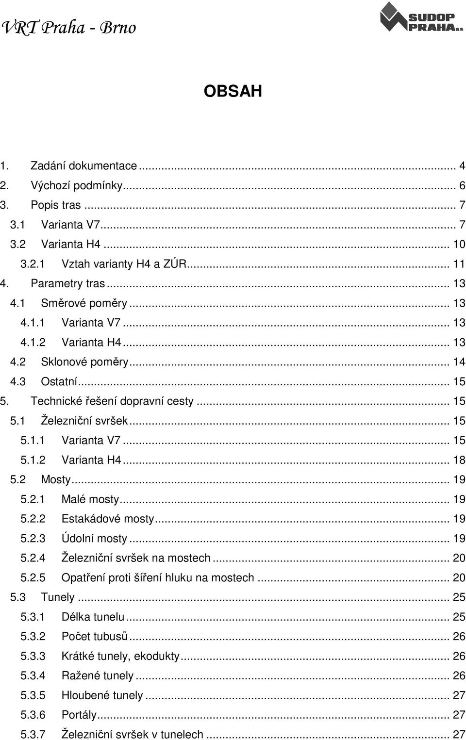 2 Mosty... 19 5.2.1 Malé mosty... 19 5.2.2 Estakádové mosty... 19 5.2.3 Údolní mosty... 19 5.2.4 Železniční svršek na mostech... 20 5.2.5 Opatření proti šíření hluku na mostech... 20 5.3 Tunely... 25 5.