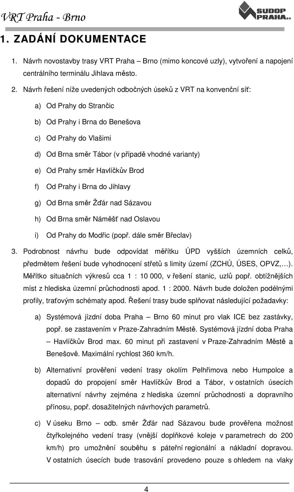 Od Prahy směr Havlíčkův Brod f) Od Prahy i Brna do Jihlavy g) Od Brna směr Žďár nad Sázavou h) Od Brna směr Náměšť nad Oslavou i) Od Prahy do Modřic (popř. dále směr Břeclav) 3.