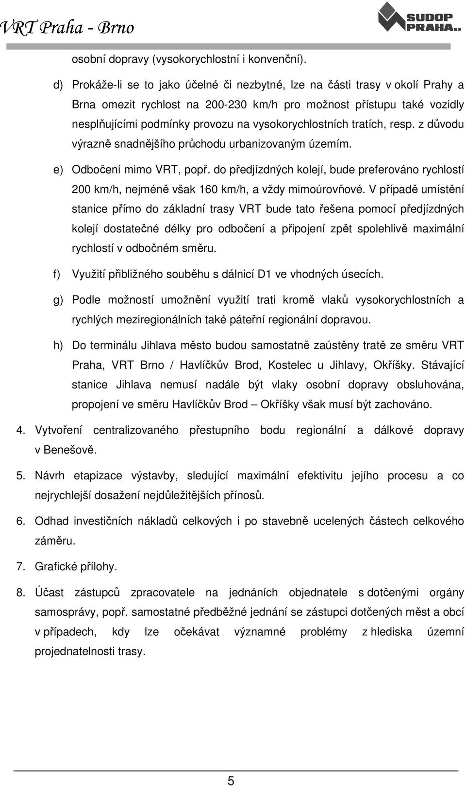 vysokorychlostních tratích, resp. z důvodu výrazně snadnějšího průchodu urbanizovaným územím. e) Odbočení mimo VRT, popř.