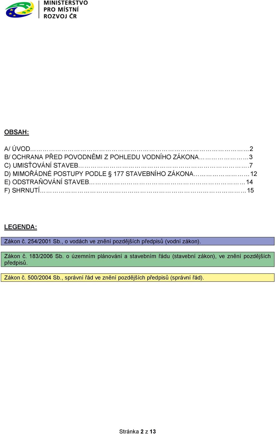 254/2001 Sb., o vodách ve znění pozdějších předpisů (vodní zákon). Zákon č. 183/2006 Sb.