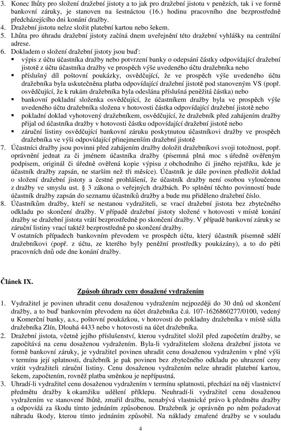 Lhůta pro úhradu dražební jistoty začíná dnem uveřejnění této dražební vyhlášky na centrální adrese. 6.