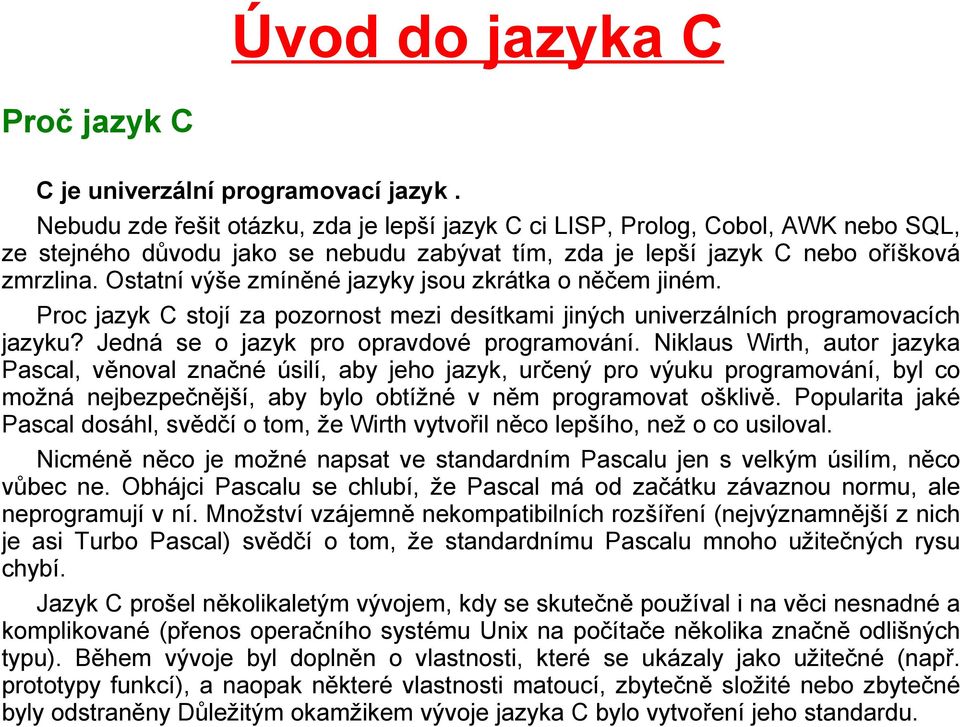 Ostatní výše zmíněné jazyky jsou zkrátka o něčem jiném. Proc jazyk C stojí za pozornost mezi desítkami jiných univerzálních programovacích jazyku? Jedná se o jazyk pro opravdové programování.