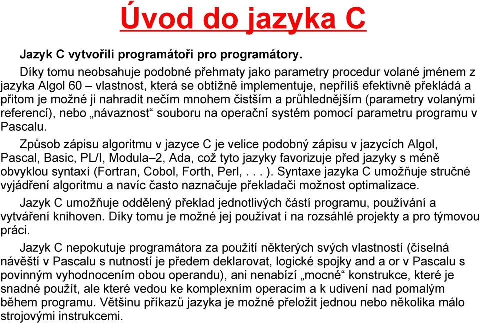 mnohem čistším a průhlednějším (parametry volanými referencí), nebo návaznost souboru na operační systém pomocí parametru programu v Pascalu.