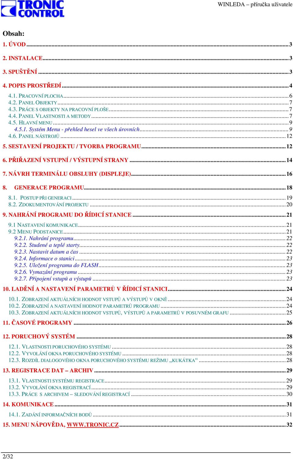 NÁVRH TERMINÁLU OBSLUHY (DISPLEJE)...16 8. GENERACE PROGRAMU...18 8.1. POSTUP PŘI GENERACI...19 8.2. ZDOKUMENTOVÁNÍ PROJEKTU...20 9. NAHRÁNÍ PROGRAMU DO ŘÍDICÍ STANICE...21 9.1 NASTAVENÍ KOMUNIKACE.