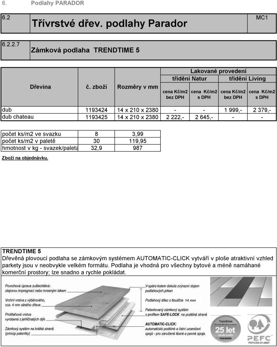 zámkovým systémem AUTOMATIC-CLICK vytváří v ploše atraktivní vzhled parkety jsou v neobvykle velkém