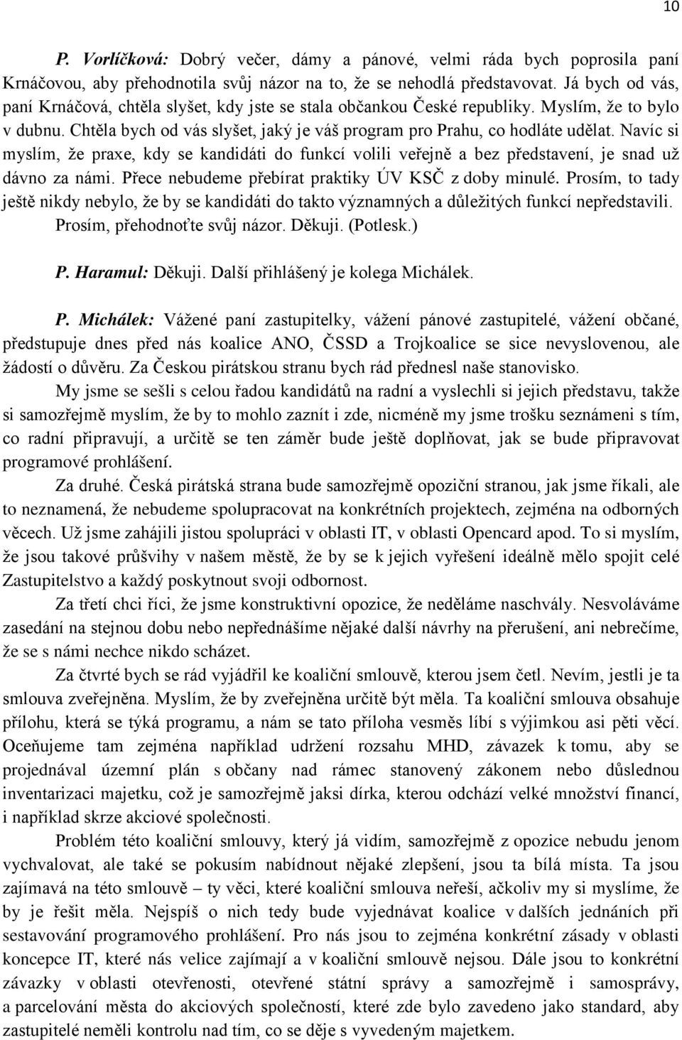 Navíc si myslím, že praxe, kdy se kandidáti do funkcí volili veřejně a bez představení, je snad už dávno za námi. Přece nebudeme přebírat praktiky ÚV KSČ z doby minulé.