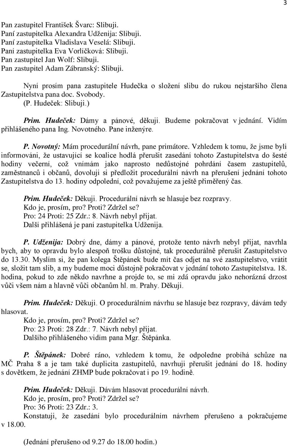 Hudeček: Slibuji.) Prim. Hudeček: Dámy a pánové, děkuji. Budeme pokračovat v jednání. Vidím přihlášeného pana Ing. Novotného. Pane inženýre. P. Novotný: Mám procedurální návrh, pane primátore.