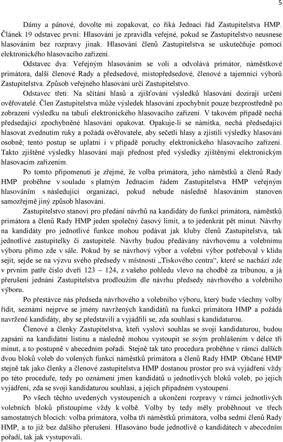 Odstavec dva: Veřejným hlasováním se volí a odvolává primátor, náměstkové primátora, další členové Rady a předsedové, místopředsedové, členové a tajemníci výborů Zastupitelstva.