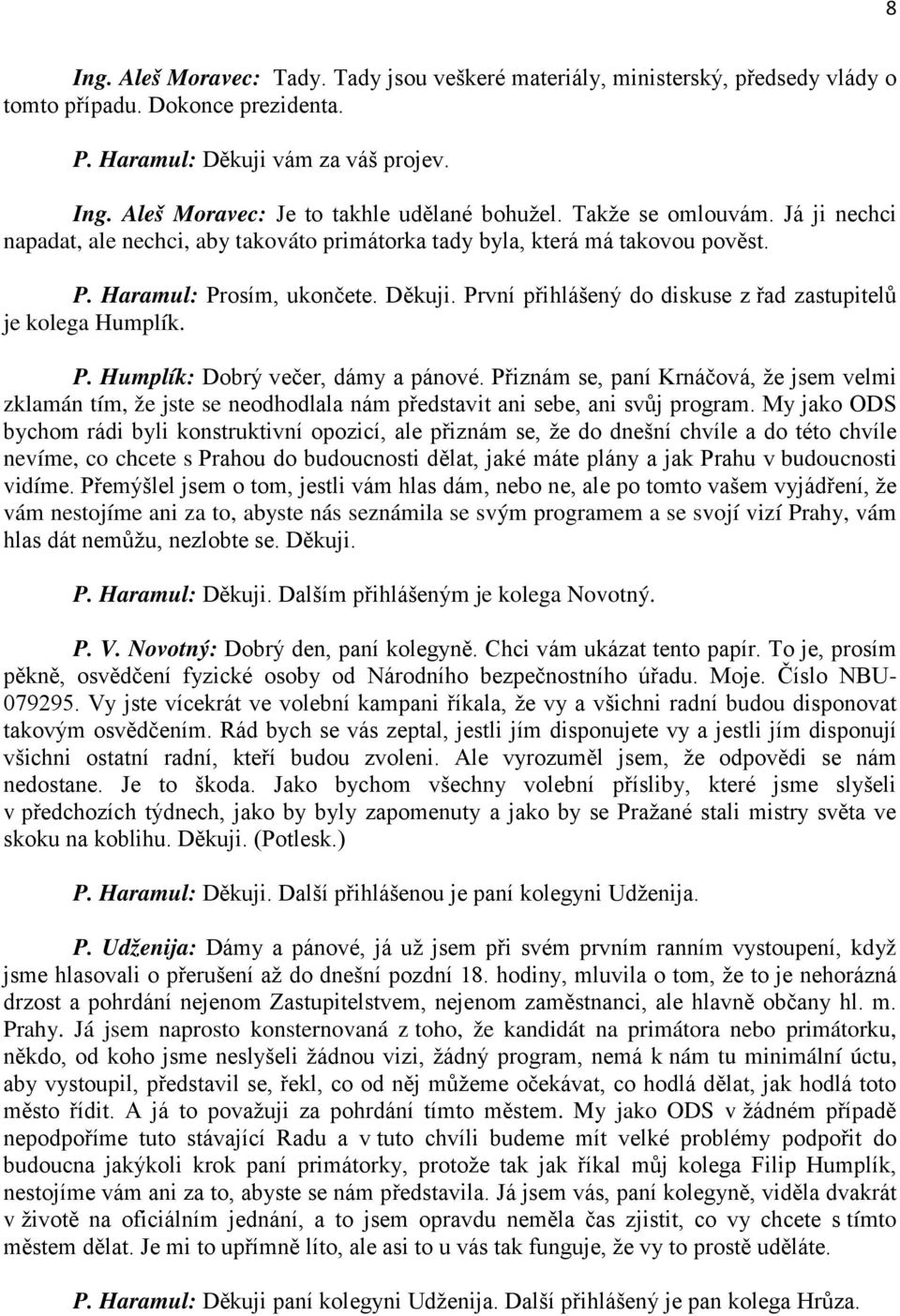 První přihlášený do diskuse z řad zastupitelů je kolega Humplík. P. Humplík: Dobrý večer, dámy a pánové.