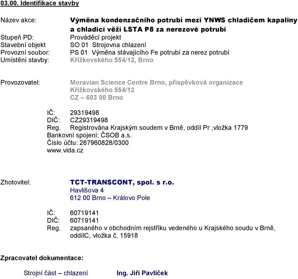 Prováděcí projekt SO 01 Strojovna chlazení PS 01 Výměna stávajícího Fe potrubí za nerez potrubí Křížkovského 554/12, Brno Provozovatel: Moravian Science Centre Brno, příspěvková organizace