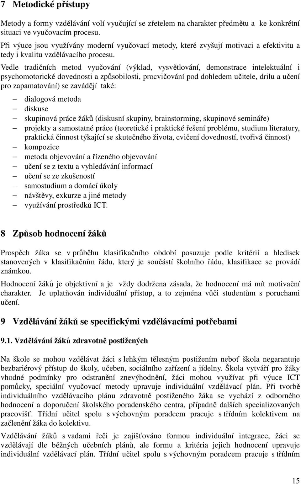 Vedle tradičních metod vyučování (výklad, vysvětlování, demonstrace intelektuální i psychomotorické dovednosti a způsobilosti, procvičování pod dohledem učitele, drilu a učení pro zapamatování) se