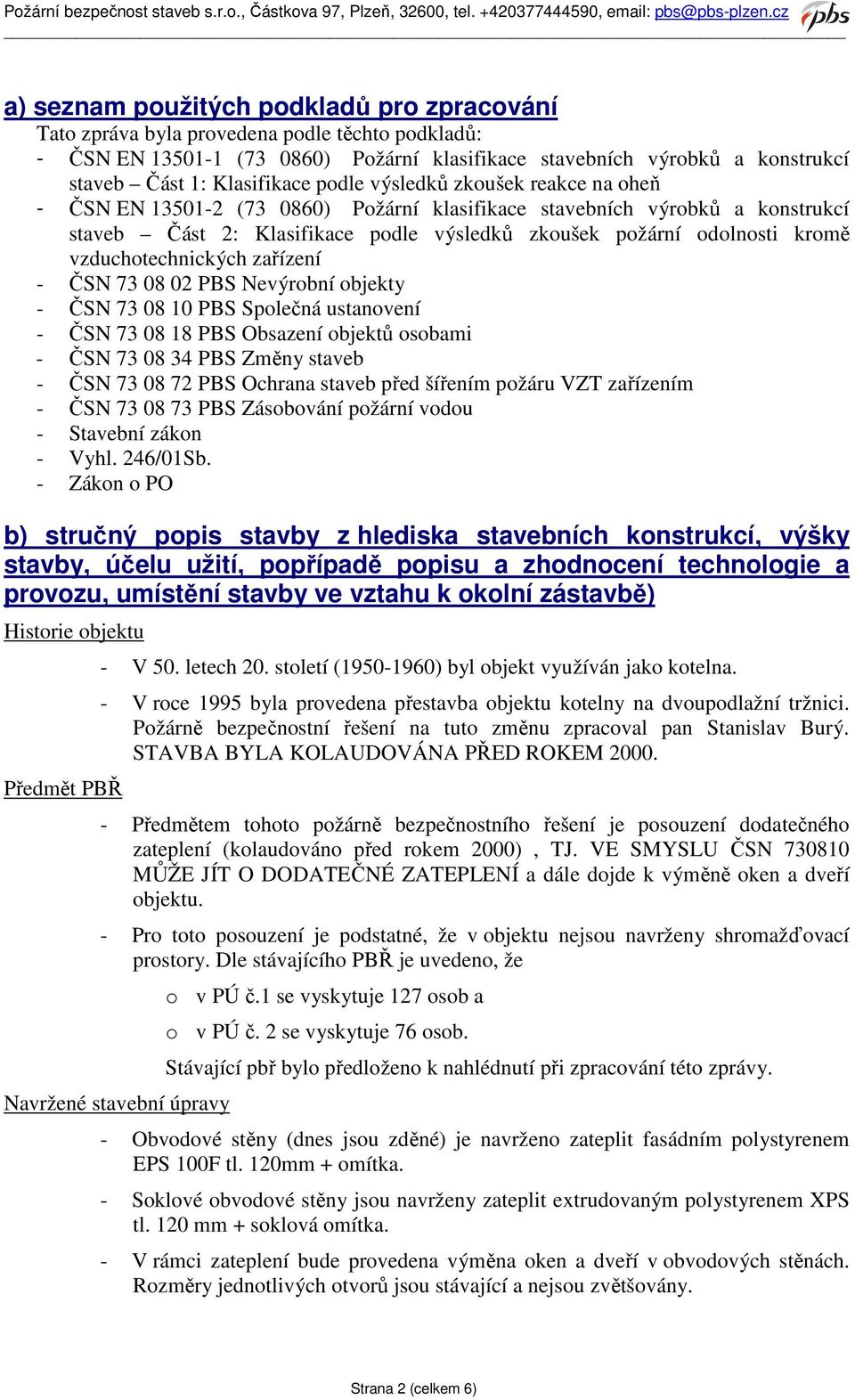 vzduchotechnických zařízení - ČSN 73 08 02 PBS Nevýrobní objekty - ČSN 73 08 10 PBS Společná ustanovení - ČSN 73 08 18 PBS Obsazení objektů osobami - ČSN 73 08 34 PBS Změny staveb - ČSN 73 08 72 PBS