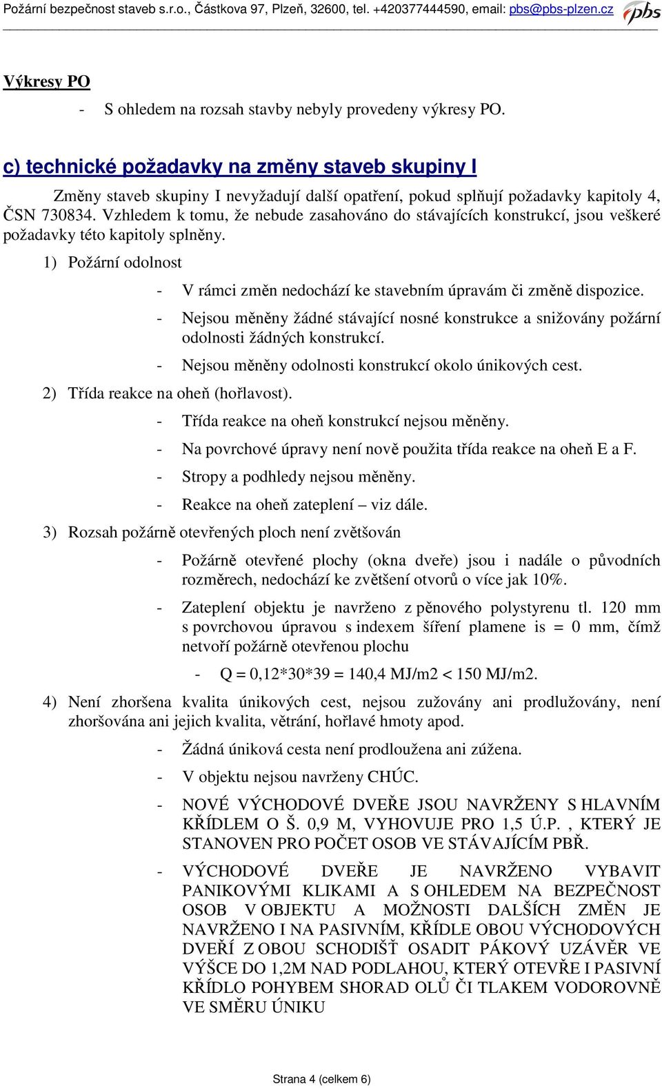 Vzhledem k tomu, že nebude zasahováno do stávajících konstrukcí, jsou veškeré požadavky této kapitoly splněny. 1) Požární odolnost - V rámci změn nedochází ke stavebním úpravám či změně dispozice.