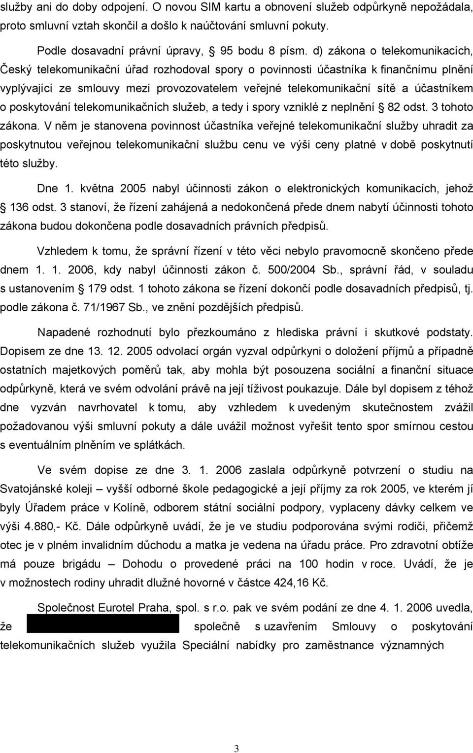 účastníkem o poskytování telekomunikačních služeb, a tedy i spory vzniklé z neplnění 82 odst. 3 tohoto zákona.