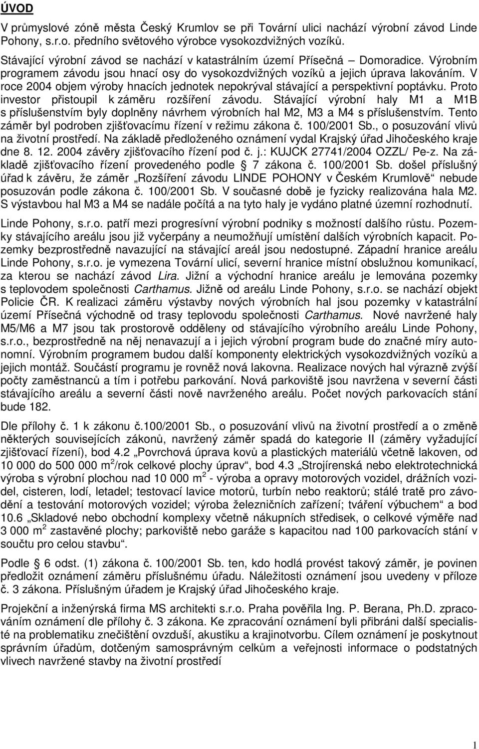 V roce 2004 objem výroby hnacích jednotek nepokrýval stávající a perspektivní poptávku. Proto investor přistoupil k záměru rozšíření závodu.