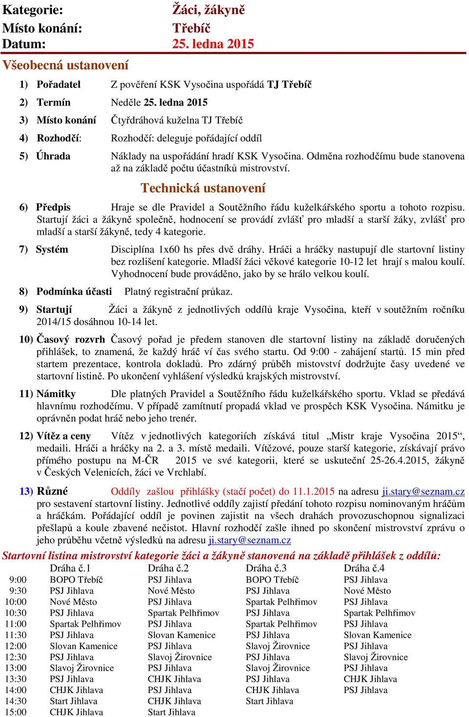 Odměna rozhodčímu bude stanovena až na základě počtu účastníků mistrovství. 6) Předpis Hraje se dle Pravidel a Soutěžního řádu kuželkářského sportu a tohoto rozpisu.