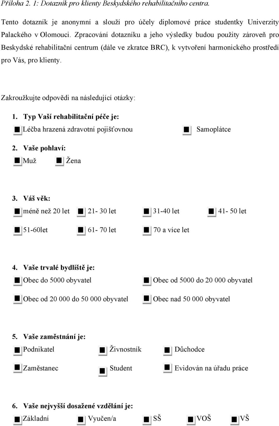 Zakrouţkujte odpovědi na následující otázky: 1. Typ Vaší rehabilitační péče je: Léčba hrazená zdravotní pojišťovnou Samoplátce 2. Vaše pohlaví: Muţ Ţena 3.