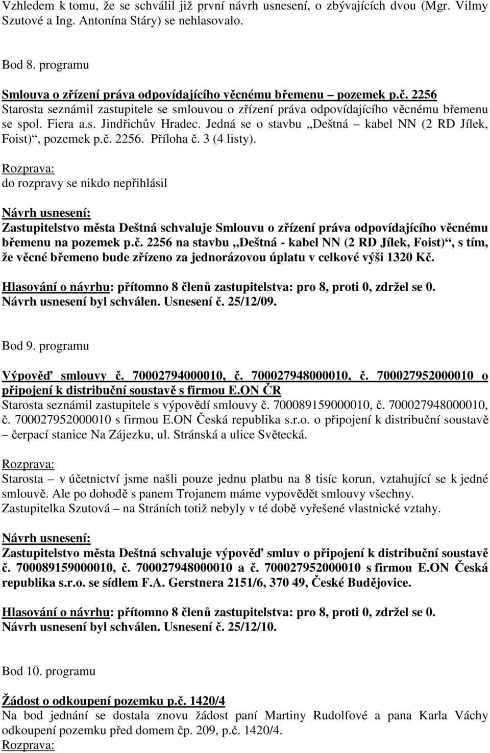 Jedná se o stavbu Deštná kabel NN (2 RD Jílek, Foist), pozemek p.č. 2256. Příloha č. 3 (4 listy).