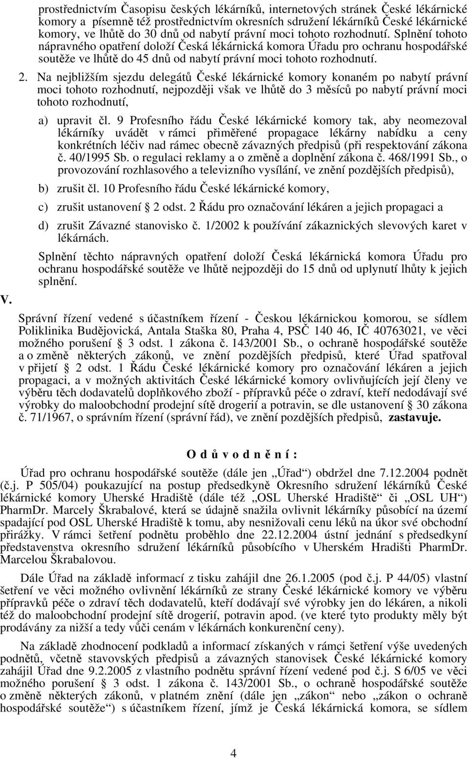 Splnění tohoto nápravného opatření doloží Česká lékárnická komora Úřadu pro ochranu hospodářské soutěže ve lhůtě do 45 dnů od  2.