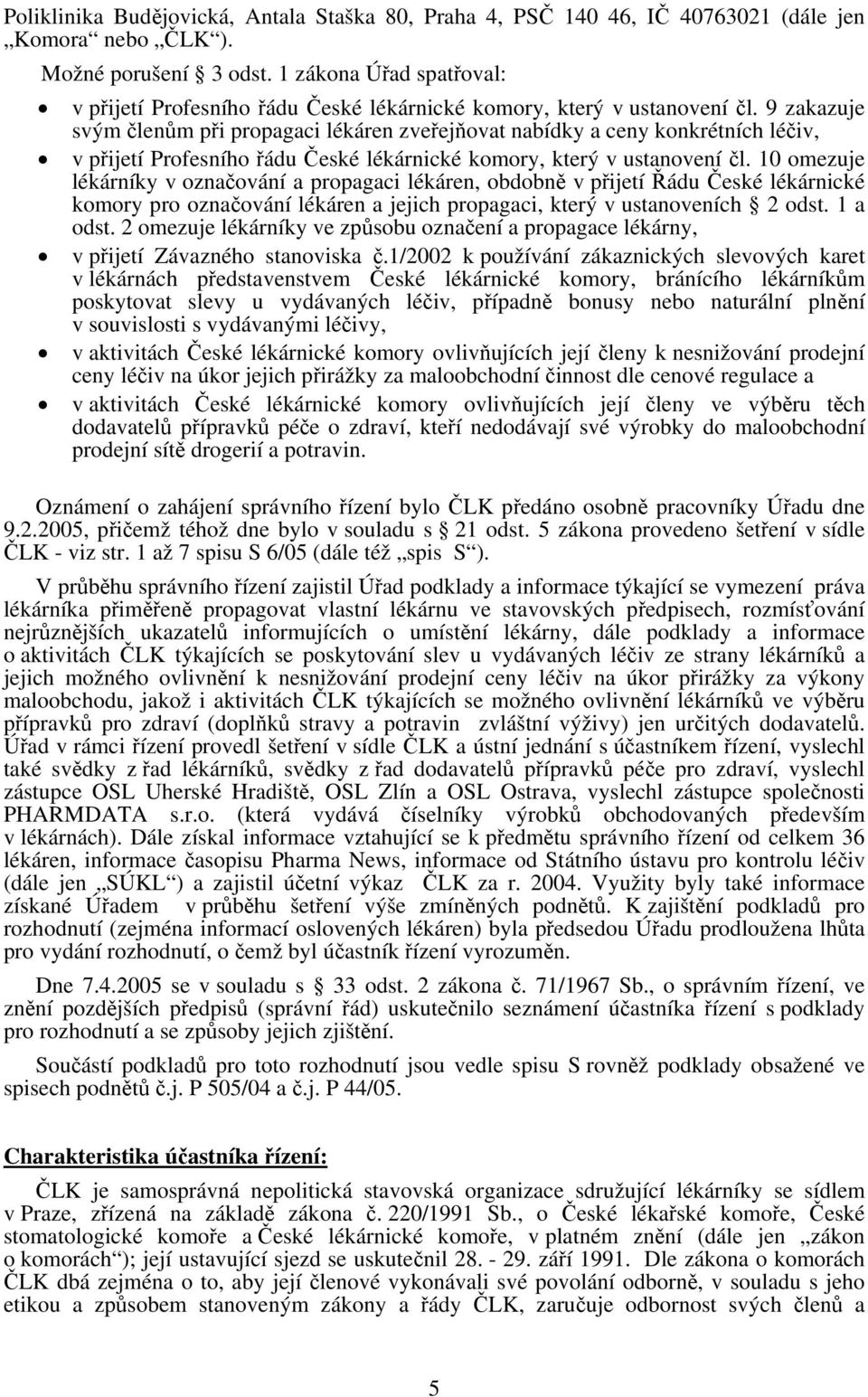 9 zakazuje svým členům při propagaci lékáren zveřejňovat nabídky a ceny konkrétních léčiv, v přijetí Profesního řádu České lékárnické komory, který v ustanovení čl.