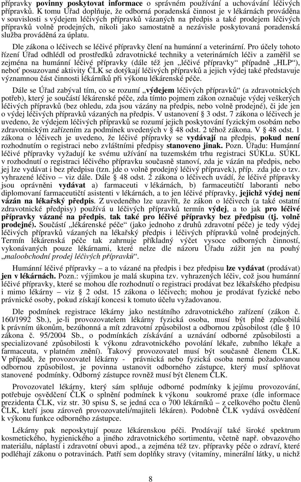 jako samostatně a nezávisle poskytovaná poradenská služba prováděná za úplatu. Dle zákona o léčivech se léčivé přípravky člení na humánní a veterinární.