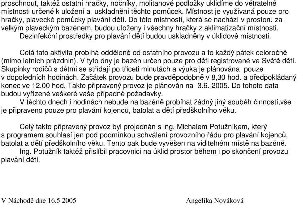 Do této místnosti, která se nachází v prostoru za velkým plaveckým bazénem, budou uloženy i všechny hračky z aklimatizační místnosti.