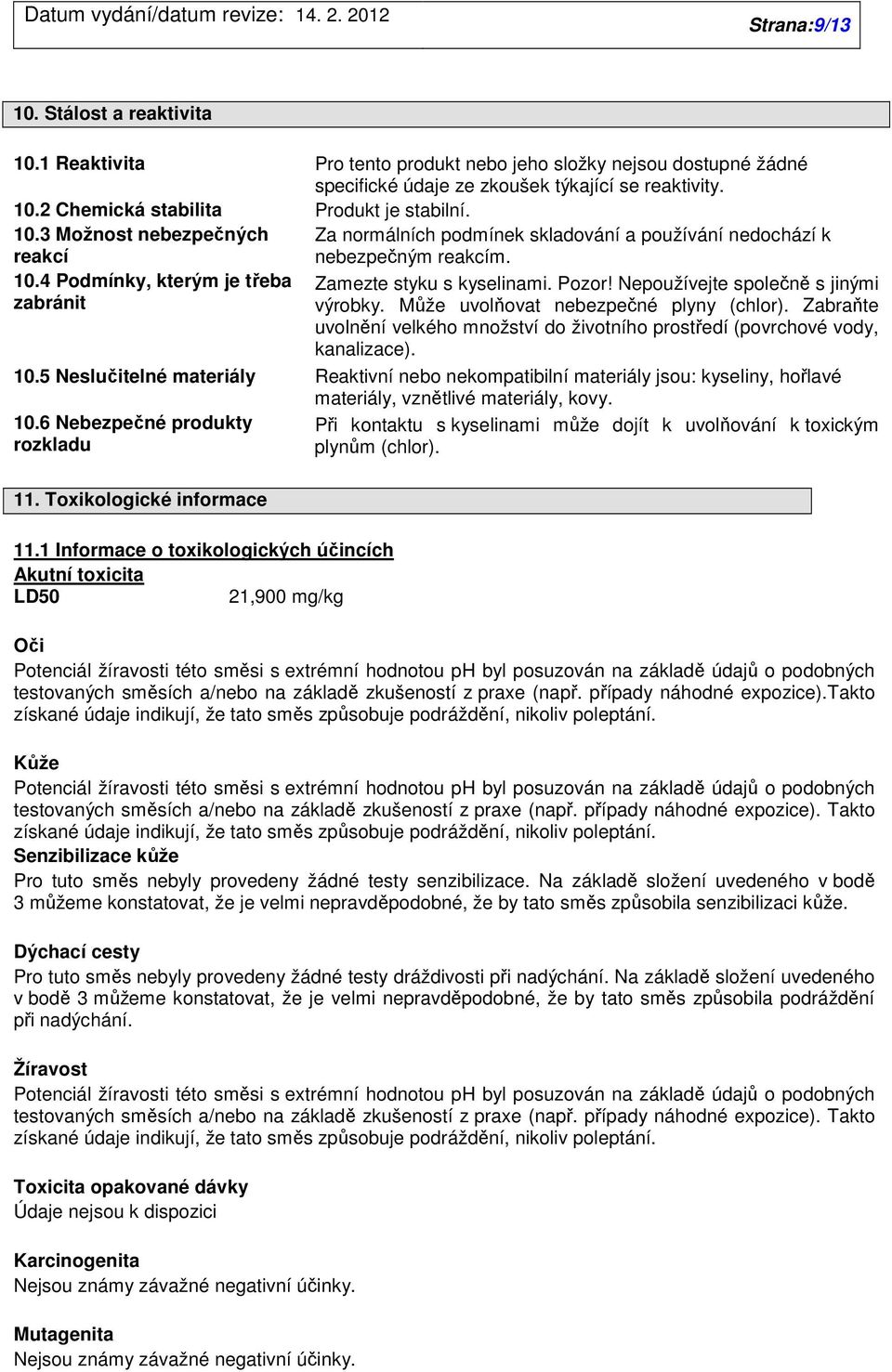 Nepoužívejte společně s jinými výrobky. Může uvolňovat nebezpečné plyny (chlor). Zabraňte uvolnění velkého množství do životního prostředí (povrchové vody, kanalizace). 10.