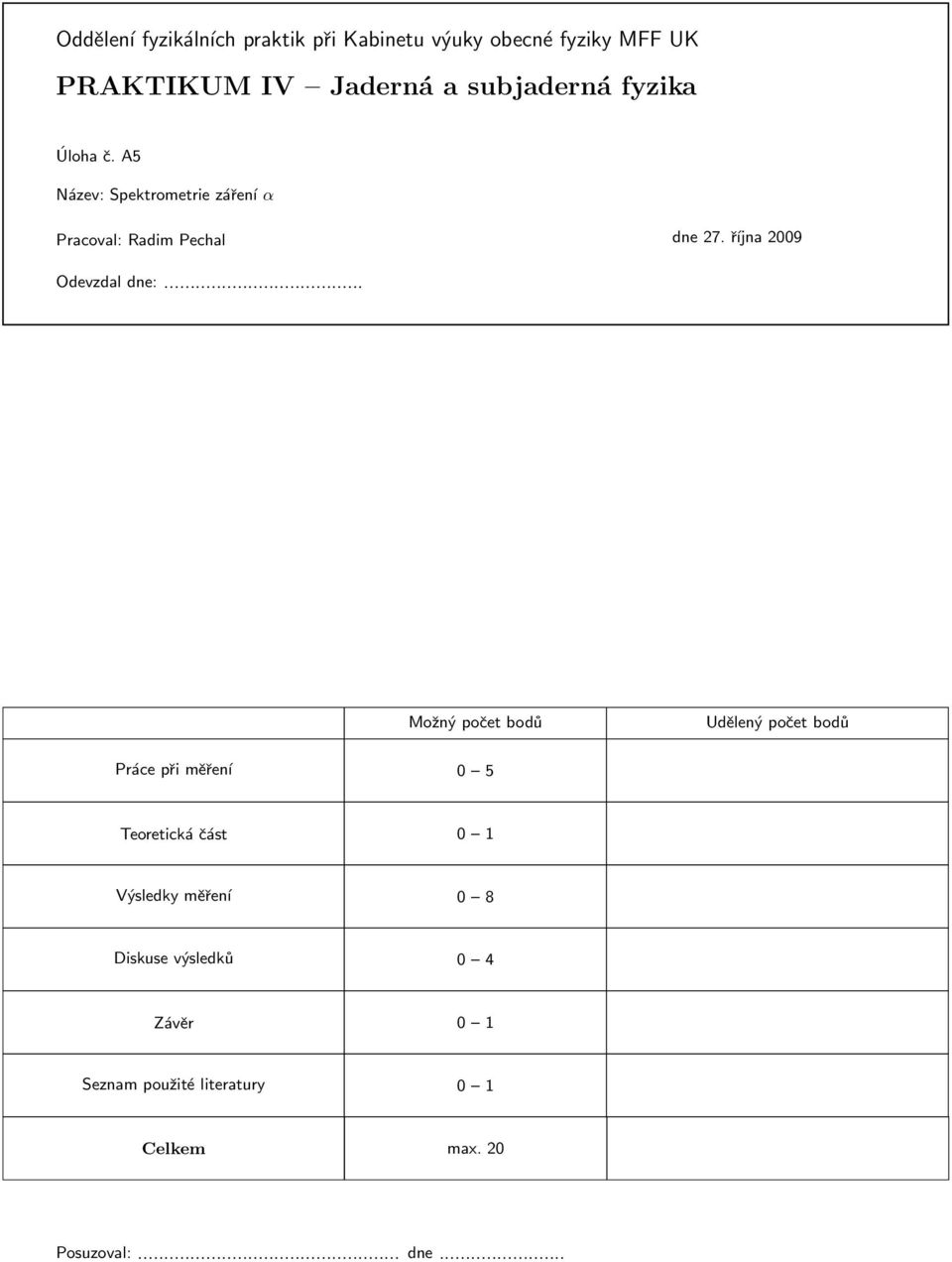 října 2009 Odevzdal dne: Možný počet bodů Udělený počet bodů Práce při měření 0 5 Teoretická část