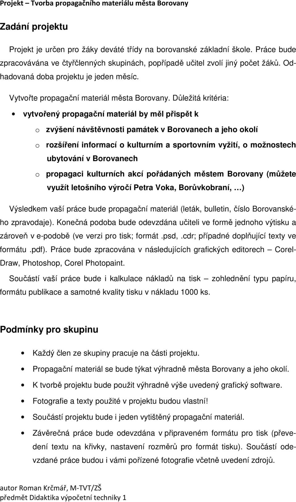 Důležitá kritéria: vytvořený propagační materiál by měl přispět k o zvýšení návštěvnosti památek v Borovanech a jeho okolí o rozšíření informací o kulturním a sportovním vyžití, o možnostech