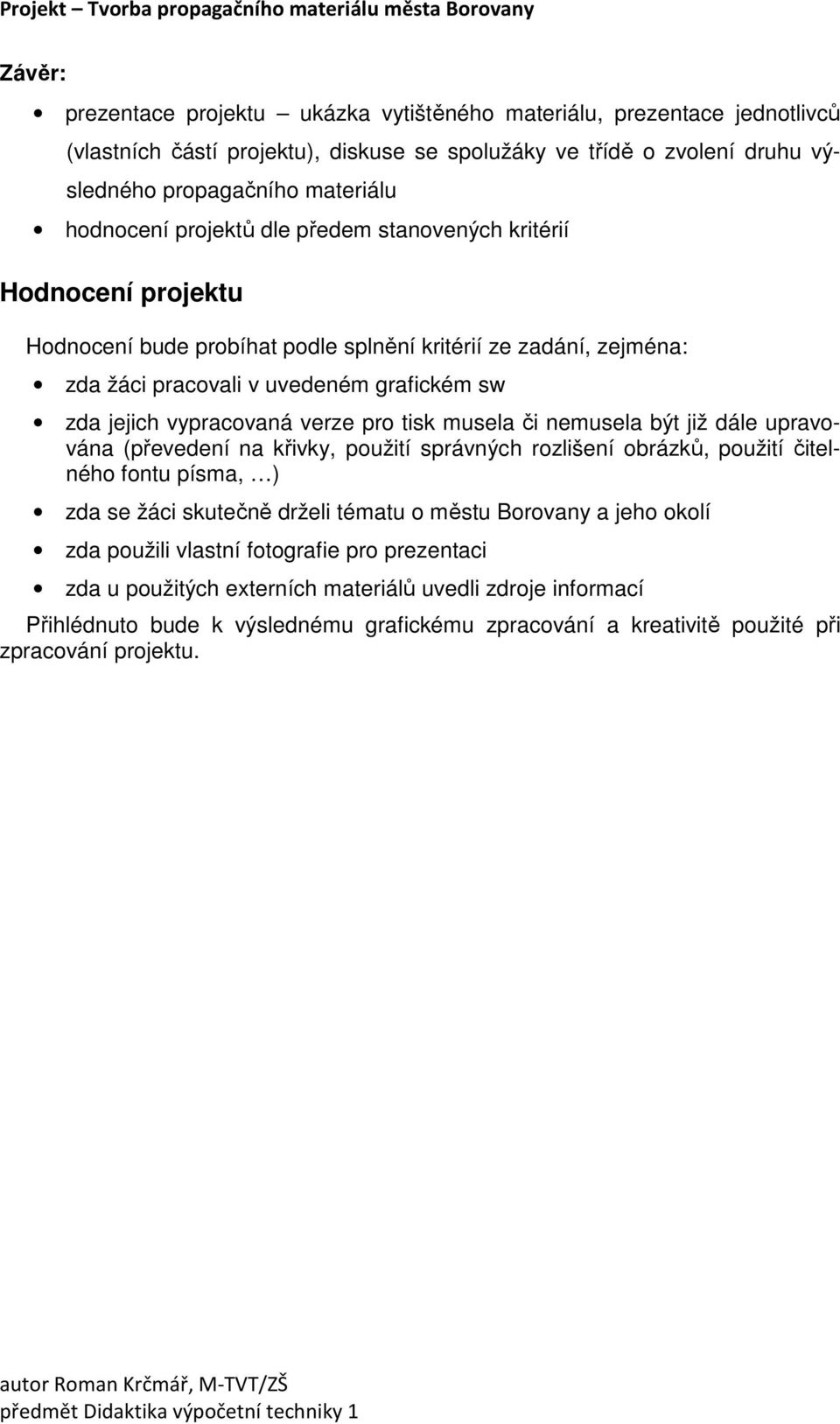 pro tisk musela či nemusela být již dále upravována (převedení na křivky, použití správných rozlišení obrázků, použití čitelného fontu písma, ) zda se žáci skutečně drželi tématu o městu Borovany a