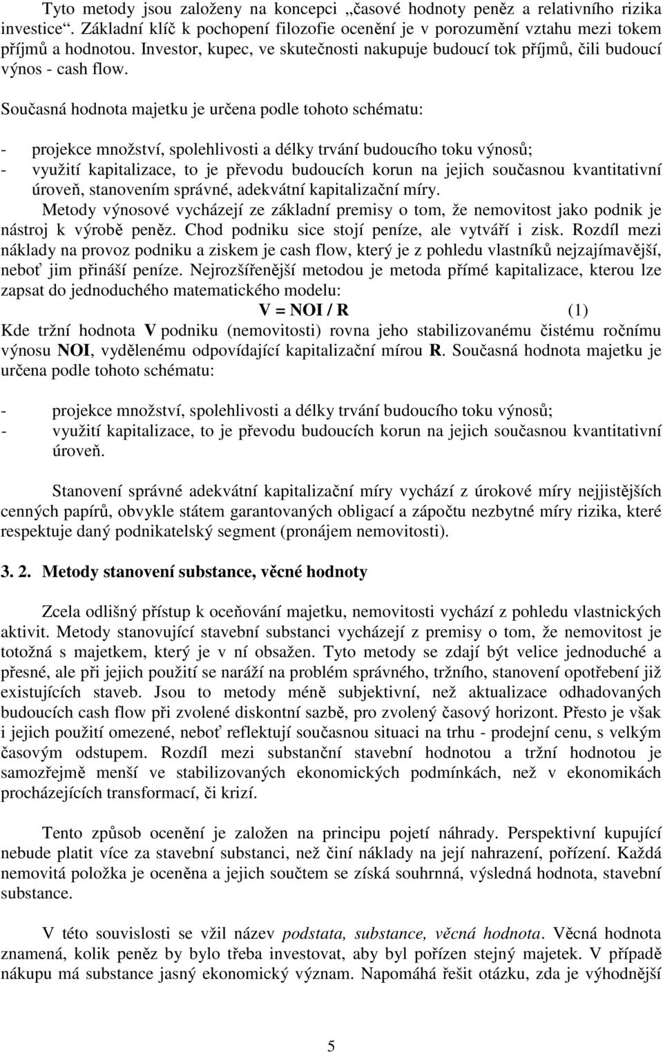 Současná hodnota majetku je určena podle tohoto schématu: - projekce množství, spolehlivosti a délky trvání budoucího toku výnosů; - využití kapitalizace, to je převodu budoucích korun na jejich