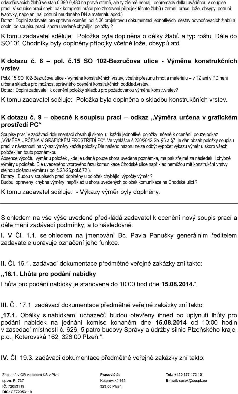 ) Dotaz : Doplní zadavatel pro správné ocenění pol.č.36 projektovou dokumentaci jednotlivých sestav odvodňovacích žlabů a doplní do soupisu prací shora uvedené chybějící položky?